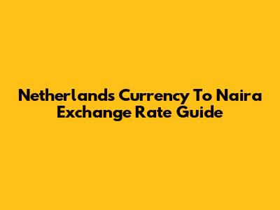Netherlands Currency To Naira Exchange Rate Guide