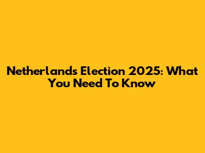 Netherlands Election 2025: What You Need To Know