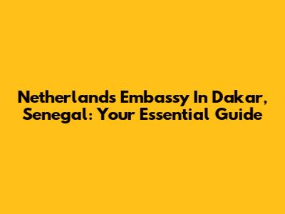 Netherlands Embassy In Dakar, Senegal: Your Essential Guide