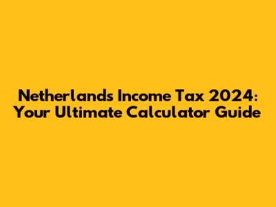 Netherlands Income Tax 2024: Your Ultimate Calculator Guide