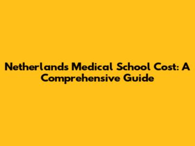 Netherlands Medical School Cost: A Comprehensive Guide
