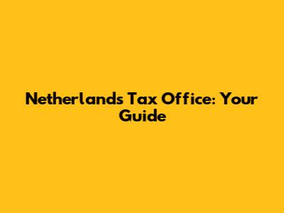 Netherlands Tax Office: Your Guide