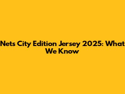 Nets City Edition Jersey 2025: What We Know