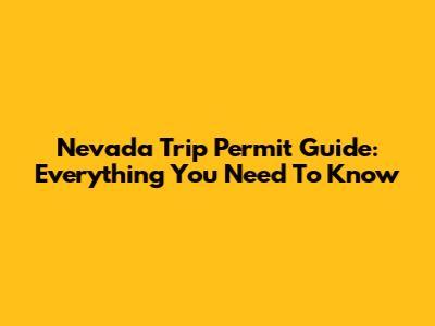 Nevada Trip Permit Guide: Everything You Need To Know