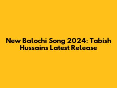 New Balochi Song 2024: Tabish Hussain's Latest Release