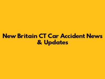 New Britain CT Car Accident News & Updates