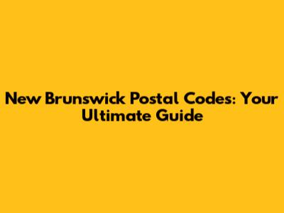 New Brunswick Postal Codes: Your Ultimate Guide