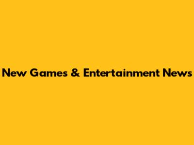 New Games & Entertainment News