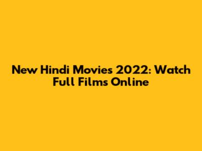 New Hindi Movies 2022: Watch Full Films Online