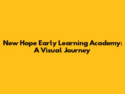 New Hope Early Learning Academy: A Visual Journey