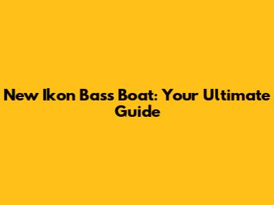 New Ikon Bass Boat: Your Ultimate Guide