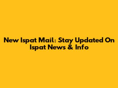 New Ispat Mail: Stay Updated On Ispat News & Info