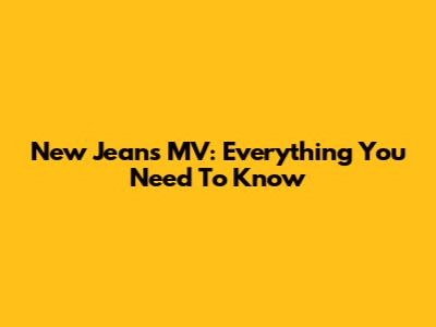 New Jeans MV: Everything You Need To Know