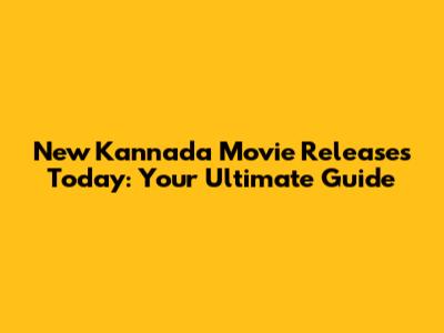 New Kannada Movie Releases Today: Your Ultimate Guide