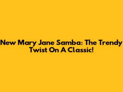 New Mary Jane Samba: The Trendy Twist On A Classic!