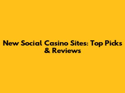 New Social Casino Sites: Top Picks & Reviews