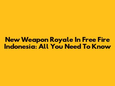New Weapon Royale In Free Fire Indonesia: All You Need To Know