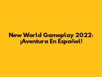 New World Gameplay 2022: ¡Aventura En Español!