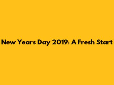 New Year's Day 2019: A Fresh Start