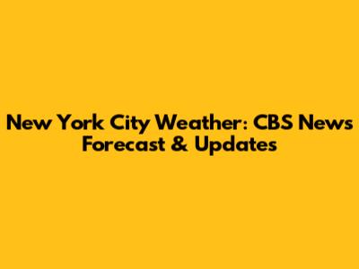 New York City Weather: CBS News Forecast & Updates