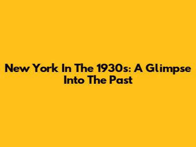 New York In The 1930s: A Glimpse Into The Past