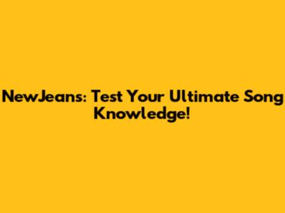 NewJeans: Test Your Ultimate Song Knowledge!