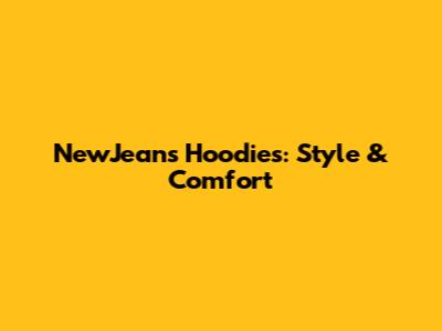 NewJeans Hoodies: Style & Comfort