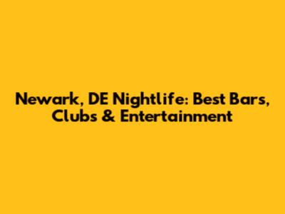 Newark, DE Nightlife: Best Bars, Clubs & Entertainment