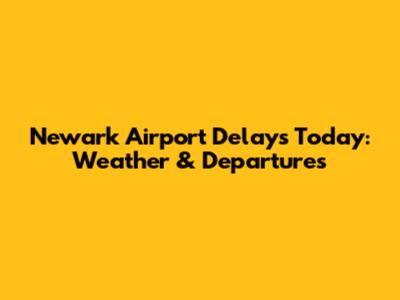 Newark Airport Delays Today: Weather & Departures