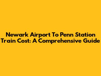 Newark Airport To Penn Station Train Cost: A Comprehensive Guide