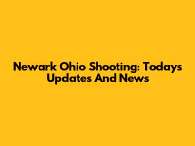 Newark Ohio Shooting: Today's Updates And News