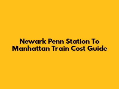Newark Penn Station To Manhattan Train Cost Guide
