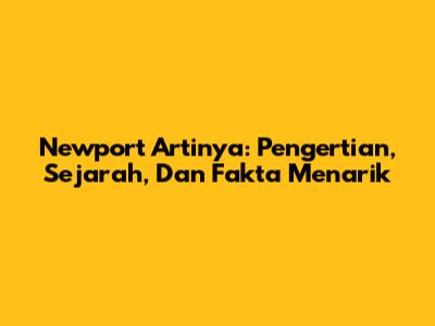 Newport Artinya: Pengertian, Sejarah, Dan Fakta Menarik