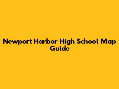 Newport Harbor High School Map Guide