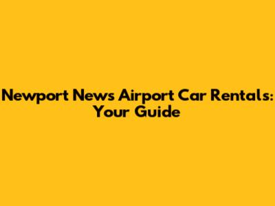 Newport News Airport Car Rentals: Your Guide