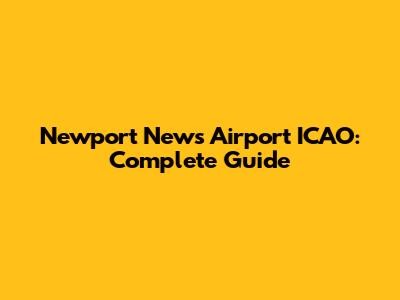 Newport News Airport ICAO: Complete Guide