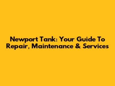 Newport Tank: Your Guide To Repair, Maintenance & Services