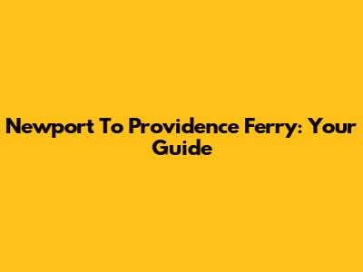 Newport To Providence Ferry: Your Guide