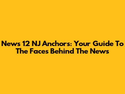 News 12 NJ Anchors: Your Guide To The Faces Behind The News