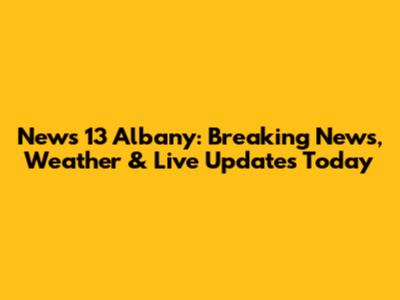 News 13 Albany: Breaking News, Weather & Live Updates Today