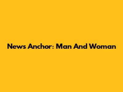 News Anchor: Man And Woman