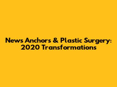 News Anchors & Plastic Surgery: 2020 Transformations