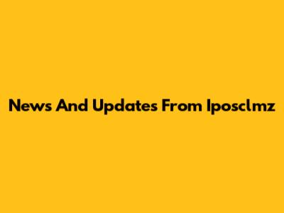 News And Updates From Iposclmz