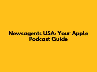 Newsagents USA: Your Apple Podcast Guide