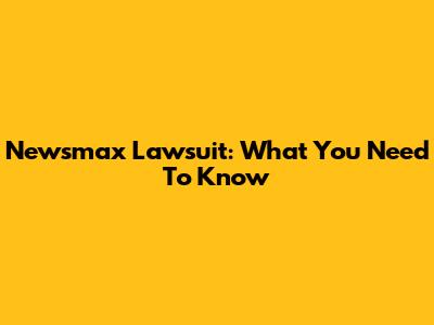 Newsmax Lawsuit: What You Need To Know