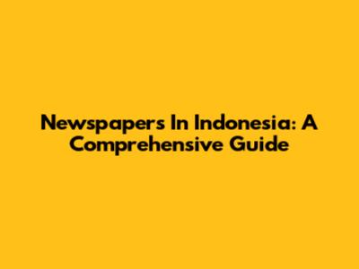 Newspapers In Indonesia: A Comprehensive Guide