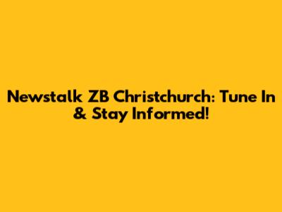 Newstalk ZB Christchurch: Tune In & Stay Informed!