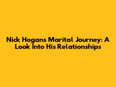Nick Hogan's Marital Journey: A Look Into His Relationships