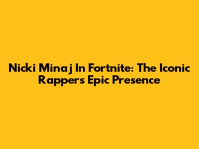 Nicki Minaj In Fortnite: The Iconic Rapper's Epic Presence