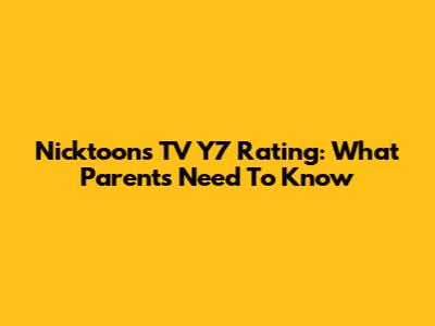 Nicktoons TV Y7 Rating: What Parents Need To Know
